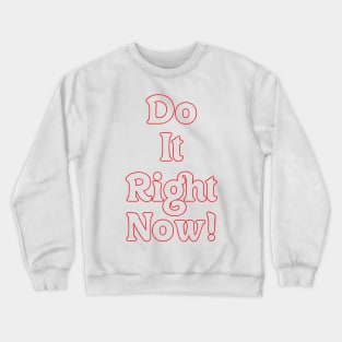 DO IT RIGHT NOW! Crewneck Sweatshirt